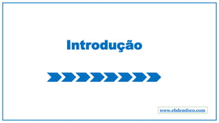 Introdução
www.ebdemfoco.com
 