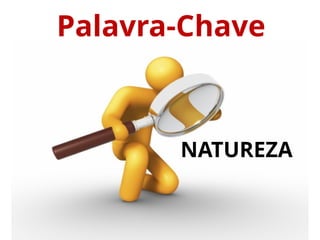 Palavra-Chave
NATUREZA
 