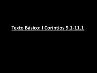 Texto Básico: I Coríntios 9.1-11.1