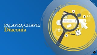 Renovados na Graça
PALAVRA-CHAVE:
Diaconia
10
 