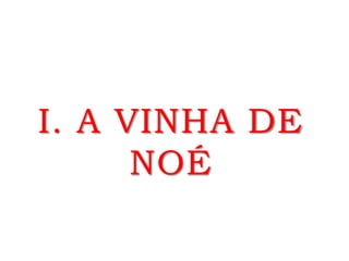 I. A VINHA DE
NOÉ
 