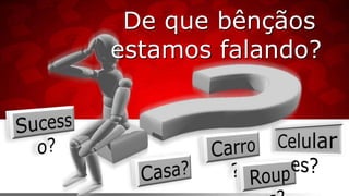 De que bênçãos
estamos falando?
 