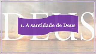 1. A santidade de Deus
 