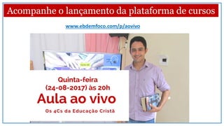 Acompanhe o lançamento da plataforma de cursos
www.ebdemfoco.com/p/aovivo
 