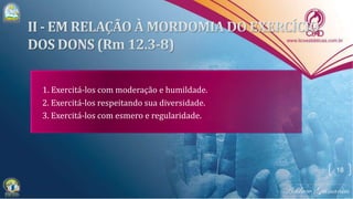 1. Exercitá-los com moderação e humildade.
2. Exercitá-los respeitando sua diversidade.
3. Exercitá-los com esmero e regularidade.
18
 