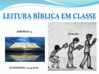 ECLESIASTES 1.13,14,16-18
JEREMIAS 1.5
 