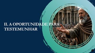 Renovados na Graça
Renovados na Graça 18
II. A OPORTUNIDADE PARA
TESTEMUNHAR
 