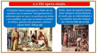 2.2 Ele opera sinais.
O Espírito Santo impregnou a Pedro de tal
maneira que as pessoas “transportavam os
enfermos para as ...