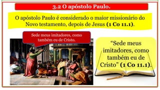 3.2 O apóstolo Paulo.
O apóstolo Paulo é considerado o maior missionário do
Novo testamento, depois de Jesus (1 Co 11.1).
...