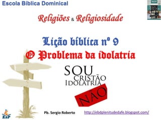 Escola Bíblica Dominical

                              &




          Lição bíblica nº 9
        O Problema da idolatria...