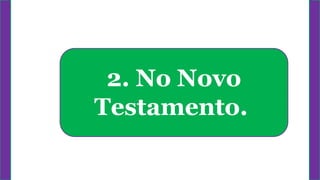 2. No Novo
Testamento.
 