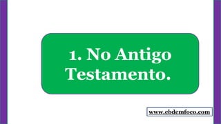 1. No Antigo
Testamento.
www.ebdemfoco.com
 
