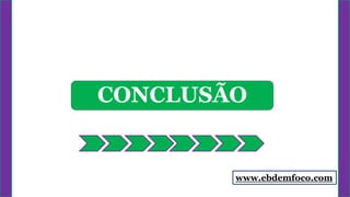 CONCLUSÃO
www.ebdemfoco.com
 