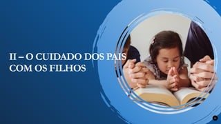 15
II – O CUIDADO DOS PAIS
COM OS FILHOS
 