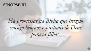 Há promessas na Bíblia que trazem
consigo bênçãos espirituais de Deus
para os filhos.
SINOPSE III
26
 