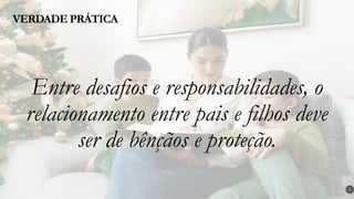 Entre desafios e responsabilidades, o
relacionamento entre pais e filhos deve
ser de bênçãos e proteção.
VERDADE PRÁTICA
3
 