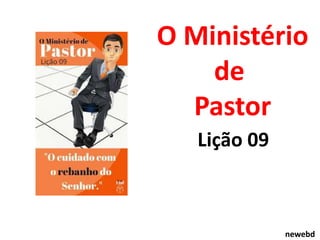 O Ministério
de
Pastor
Lição 09
newebd
 