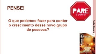 31
PENSE!
O que podemos fazer para conter
o crescimento desse novo grupo
de pessoas?
Profa.NayaraDamasceno
 