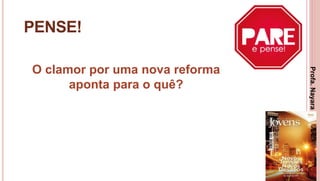 39
PENSE!
O clamor por uma nova reforma
aponta para o quê?
Profa.NayaraDamasceno
 