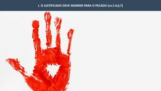 I. O JUSTIFICADO DEVE MORRER PARA O PECADO (vv.1-4,6,7)
 