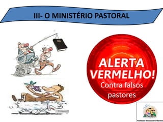 III- O MINISTÉRIO PASTORAL
Contra falsos
pastores
 