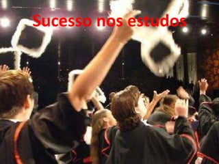 Sucesso nos estudos
 