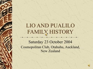 LIO AND PUALILO FAMILY HISTORY Saturday 23 October 2004 Cosmopolitan Club, Otahuhu, Auckland, New  Zealand 