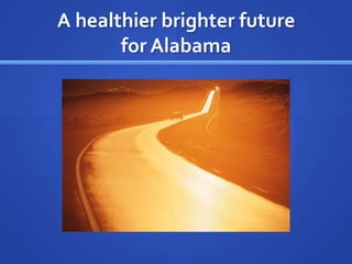 A healthier brighter futurefor Alabama