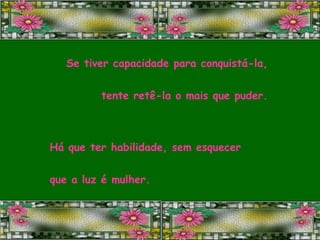 Se tiver capacidade para conquistá-la, tente retê-la o mais que puder. Há que ter habilidade, sem esquecer que a luz é mulher. 