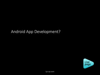 Lp-up.com
Android App Development?
 