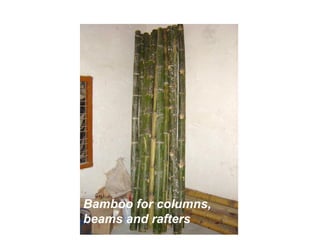 Bamboo for columns,
beams and rafters
 