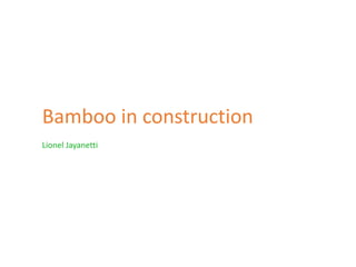 Bamboo in construction
Lionel Jayanetti
 