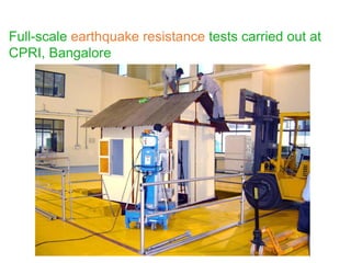 Full-scale earthquake resistance tests carried out at
CPRI, Bangalore
 