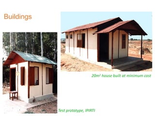 Buildings
Test prototype, IPIRTI
20m2 house built at minimum cost
 