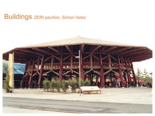 Buildings ZERI pavilion, Simon Velez
 
