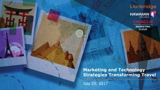 Marketing and Technology
Strategies Transforming Travel
July 25, 2017
 
