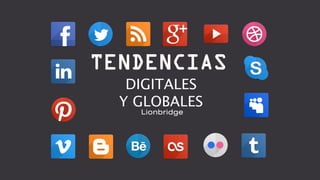 Tendencias digitales
globales
DIGITALES
Y GLOBALES
TENDENCIAS
 