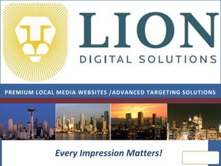 PREMIUM LOCAL MEDIA WEBSITES /ADVANCED TARGETING SOLUTIONS




             Every Impression Matters!
 