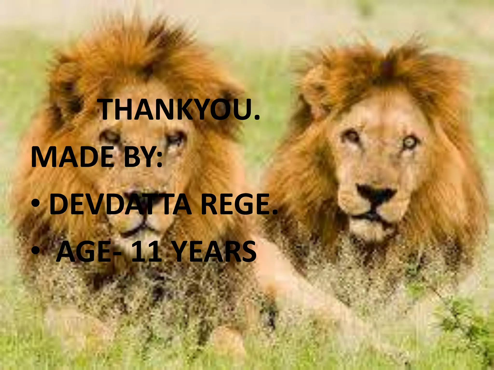 THANKYOU.
MADE BY:
• DEVDATTA REGE.
• AGE- 11 YEARS
 
