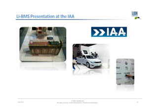 Li-BMS Presentation at the IAA




                                            © LION E-Mobility AG
June 2012           All rights reserved. Confidential Business / Proprietary Information.   22
 