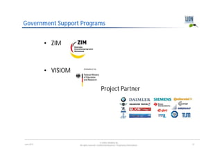 Government Support Programs


            • ZIM



            • VISIOM

                                                Project Partner




                                               © LION E-Mobility AG
June 2012              All rights reserved. Confidential Business / Proprietary Information.   23
 