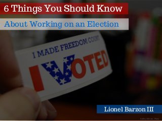 Kelley Minars, Flickr
6 Things You Should Know
About Working on an Election
Lionel Barzon III
 