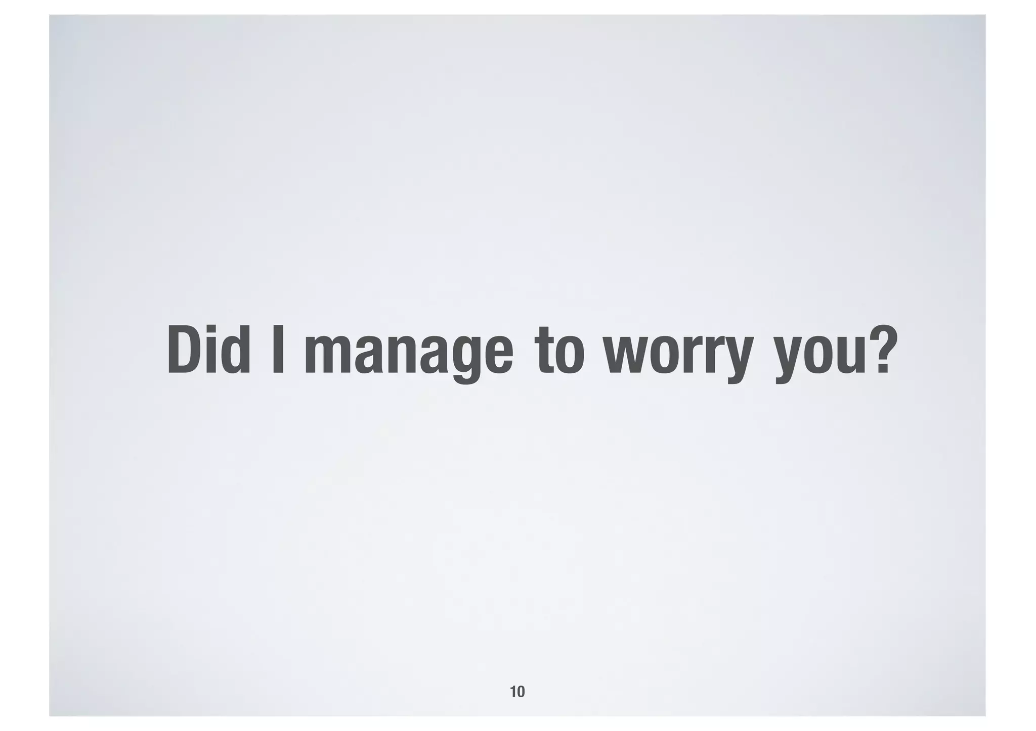 Did I manage to worry you?
10
 
