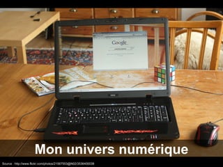 Mon univers numérique Source : http://www.flickr.com/photos/21567553@N02/3536400038 / 