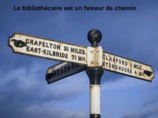 Le bibliothécaire est un faiseur de chemin 