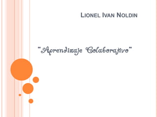 LIONEL IVAN NOLDIN




“Aprendizaje Colaborativo”
 