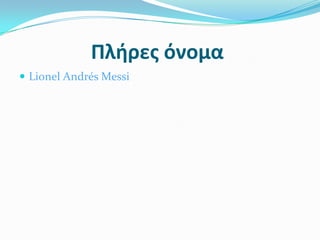 Πλήρεσ όνομα
 Lionel Andrés Messi
 