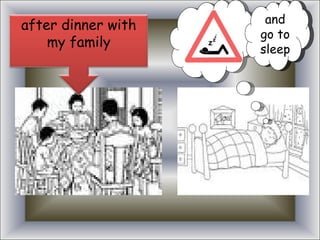and go to sleep after dinner with my family