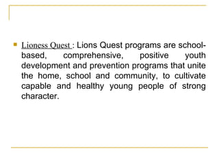 <ul><li>Lioness Quest  :  Lions Quest programs are school-based, comprehensive, positive youth development and prevention ...
