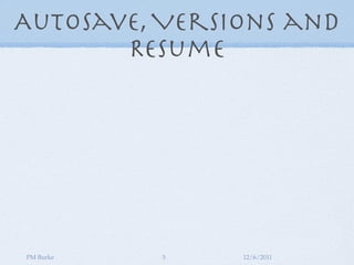 AutoSave, Versions and
       Resume




PM Burke   5   12/6/2011
 